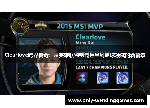 Clearlove跨界传奇：从英雄联盟电竞巨星到篮球领域的新篇章