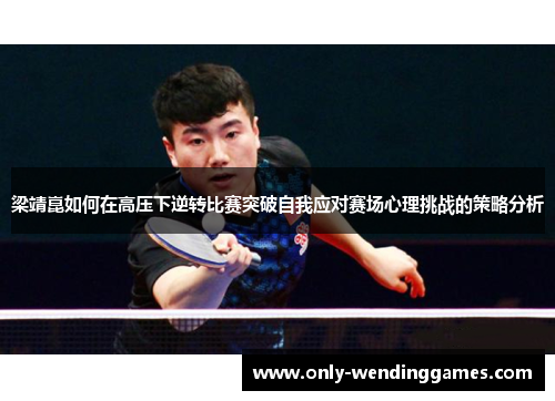 梁靖崑如何在高压下逆转比赛突破自我应对赛场心理挑战的策略分析