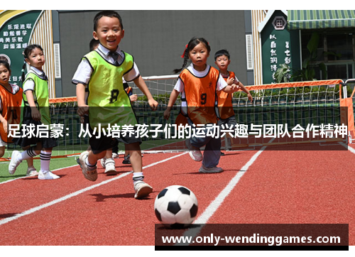 足球启蒙：从小培养孩子们的运动兴趣与团队合作精神