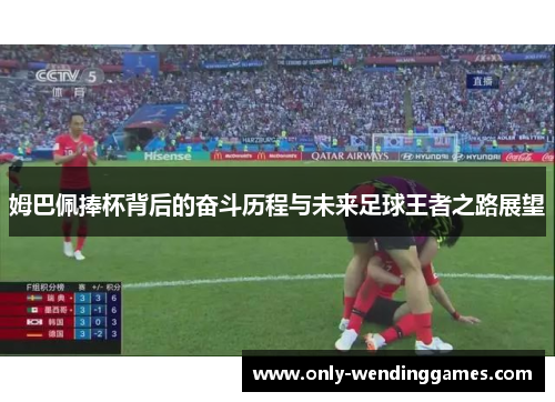 姆巴佩捧杯背后的奋斗历程与未来足球王者之路展望