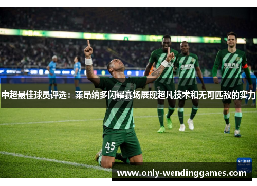 中超最佳球员评选：莱昂纳多闪耀赛场展现超凡技术和无可匹敌的实力