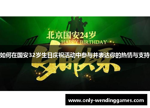 如何在国安32岁生日庆祝活动中参与并表达你的热情与支持
