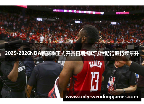 2025-2026NBA新赛季正式开赛日期揭晓球迷期待值持续攀升