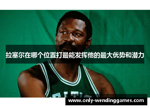 拉塞尔在哪个位置打最能发挥他的最大优势和潜力