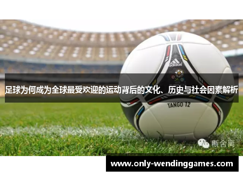 足球为何成为全球最受欢迎的运动背后的文化、历史与社会因素解析