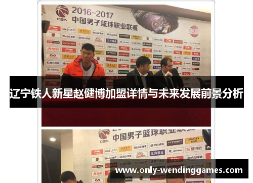 辽宁铁人新星赵健博加盟详情与未来发展前景分析