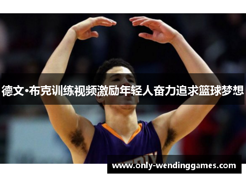 德文·布克训练视频激励年轻人奋力追求篮球梦想