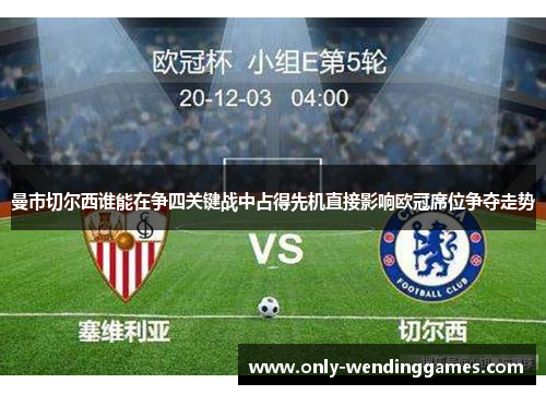 曼市切尔西谁能在争四关键战中占得先机直接影响欧冠席位争夺走势