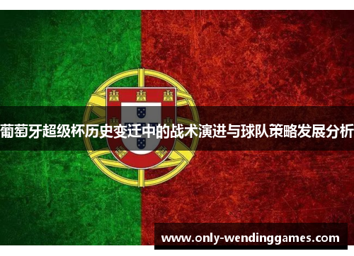 葡萄牙超级杯历史变迁中的战术演进与球队策略发展分析