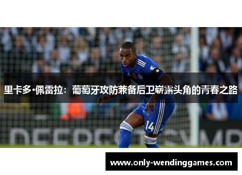 里卡多·佩雷拉：葡萄牙攻防兼备后卫崭露头角的青春之路