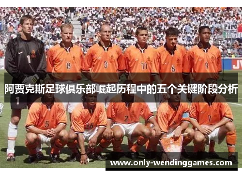 阿贾克斯足球俱乐部崛起历程中的五个关键阶段分析