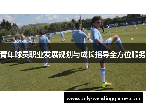 青年球员职业发展规划与成长指导全方位服务